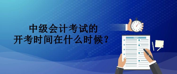 中級會計考試的開考時間在什么時候？