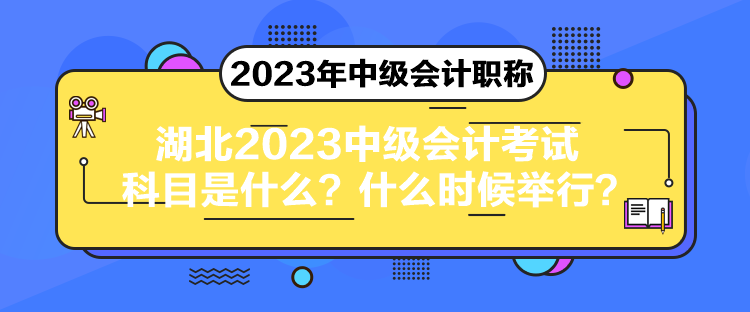 湖北2023中級會計考試科目是什么？什么時候舉行？