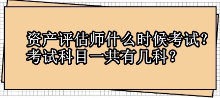 資產(chǎn)評估師什么時候考試？考試科目一共有幾科？