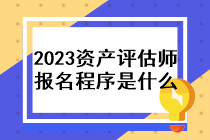 2023年資產(chǎn)評估師報名程序是什么？