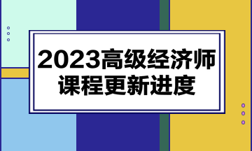 2023高級經(jīng)濟師課程更新進度