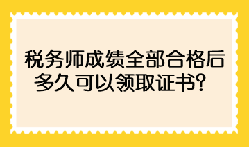 稅務師成績全部合格后多久可以領取證書？