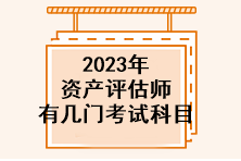 2023年資產(chǎn)評估師有幾門考試科目？