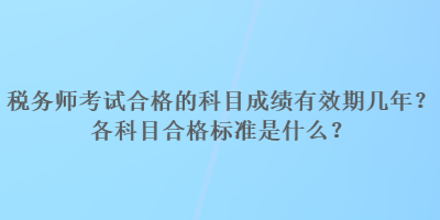 稅務(wù)師考試合格的科目成績有效期幾年？各科目合格標(biāo)準(zhǔn)是什么？