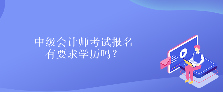 中級會計師考試報名有要求學(xué)歷嗎？