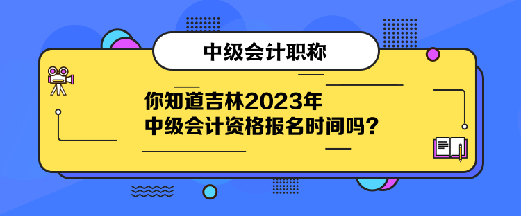 你知道吉林2023年中級(jí)會(huì)計(jì)資格報(bào)名時(shí)間嗎？