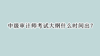 中級審計師考試大綱什么時間出？