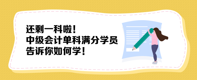 還剩一科啦！中級會計單科滿分學(xué)員告訴你如何學(xué)！