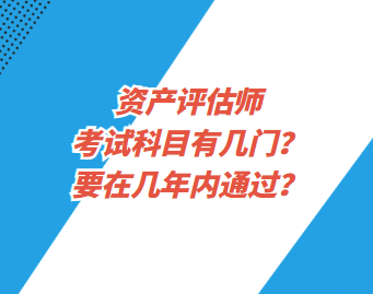 資產(chǎn)評估師考試科目有幾門？要在幾年內(nèi)通過？