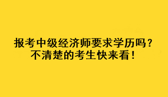 報(bào)考中級(jí)經(jīng)濟(jì)師要求學(xué)歷嗎？不清楚的考生快來看！