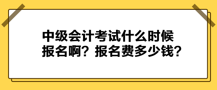 中級會計(jì)考試什么時(shí)候報(bào)名??？報(bào)名費(fèi)多少錢？