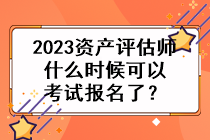 2023資產(chǎn)評(píng)估師什么時(shí)候可以考試報(bào)名了？