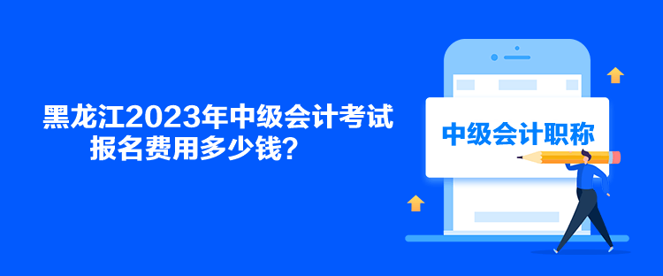 黑龍江2023年中級會計考試報名費用多少錢？