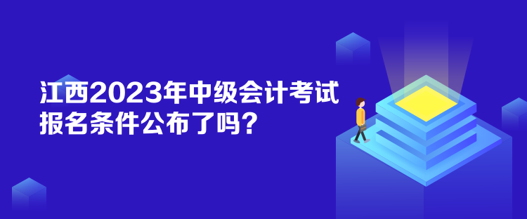 江西2023年中級(jí)會(huì)計(jì)考試報(bào)名條件公布了嗎？