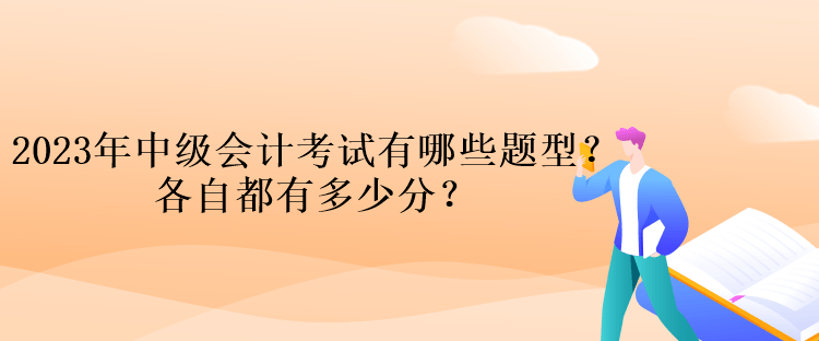 2023年中級會計(jì)考試有哪些題型？各自都有多少分？