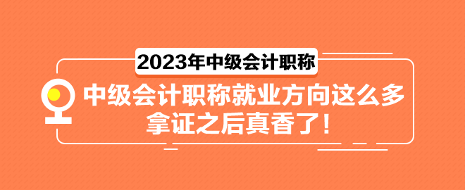 中級會計職稱就業(yè)方向這么多 拿證之后真香了！