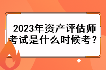 2023年資產(chǎn)評估師考試是什么時候考？