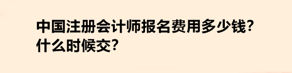 中國注冊會計師報名費用多少錢？什么時候交？