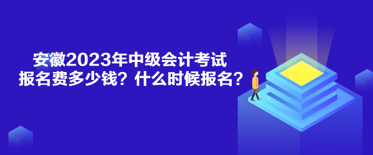 安徽2023年中級(jí)會(huì)計(jì)考試報(bào)名費(fèi)多少錢(qián)？什么時(shí)候報(bào)名？