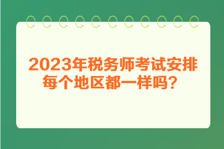 2023年稅務師考試安排每個地區(qū)都一樣嗎？