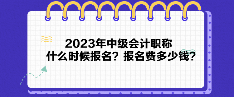 2023年中級(jí)會(huì)計(jì)職稱(chēng)什么時(shí)候報(bào)名？報(bào)名費(fèi)多少錢(qián)？