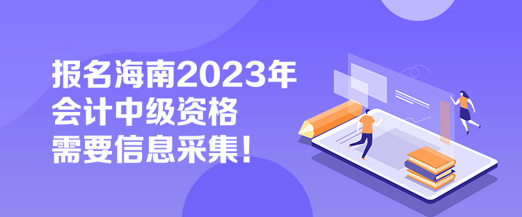 報名海南2023年會計中級資格需要信息采集！