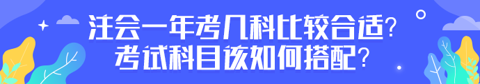 注會(huì)一年考幾科比較合適？考試科目該如何搭配？