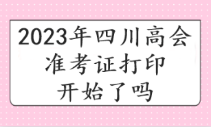 2023年四川高會準考證打印開始了嗎