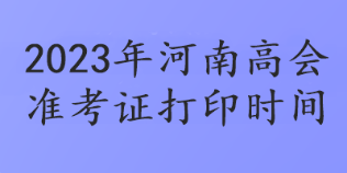 2023年河南高會準(zhǔn)考證打印時間