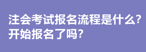 注會(huì)考試報(bào)名流程是什么？開始報(bào)名了嗎？