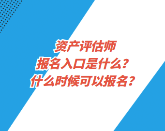 資產(chǎn)評(píng)估師報(bào)名入口是什么？什么時(shí)候可以報(bào)名？