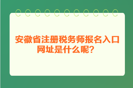 安徽省注冊稅務師報名入口網(wǎng)址是什么呢？