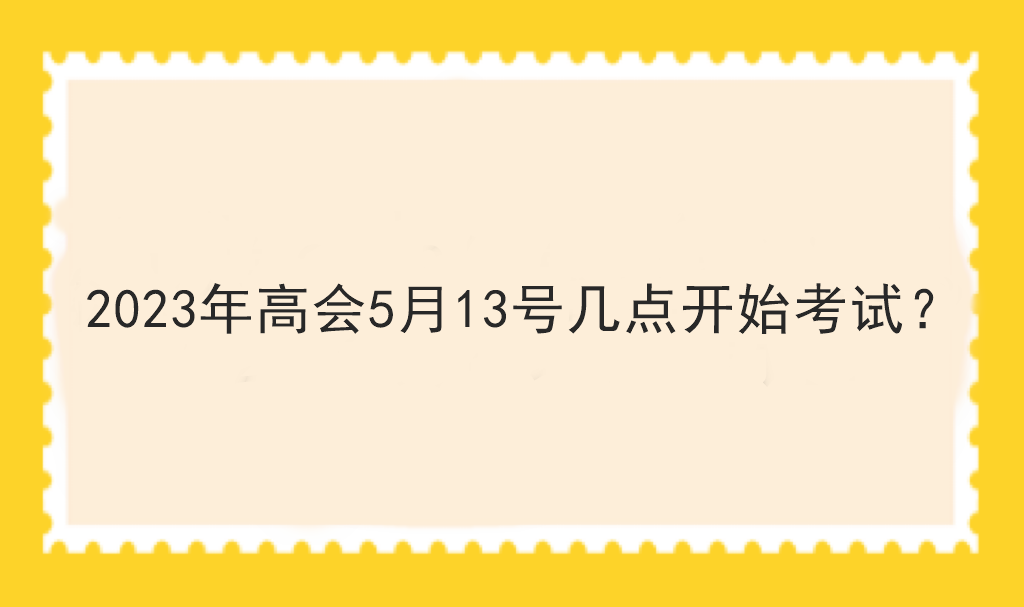 2023年高會5月13號幾點開始考試？