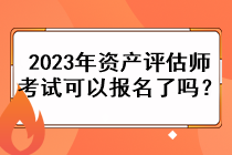 2023年資產(chǎn)評(píng)估師考試可以報(bào)名了嗎？