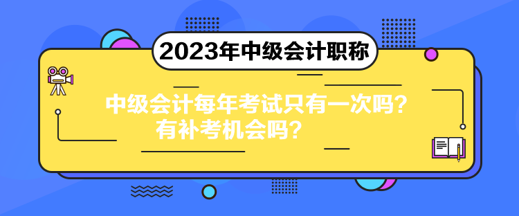 中級(jí)會(huì)計(jì)每年考試只有一次嗎？有補(bǔ)考機(jī)會(huì)嗎？