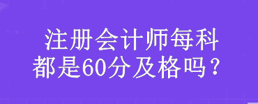 注冊(cè)會(huì)計(jì)師每科都是60分及格嗎？