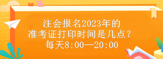 注會(huì)報(bào)名2023年的準(zhǔn)考證打印時(shí)間是幾點(diǎn)？每天8:00—20:00