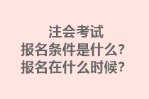 注會(huì)考試報(bào)名條件是什么？報(bào)名在什么時(shí)候？