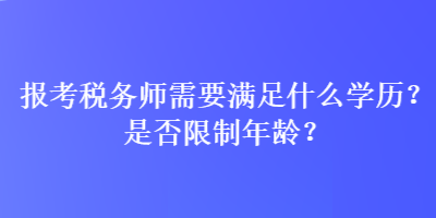 報(bào)考稅務(wù)師需要滿足什么學(xué)歷？是否限制年齡？