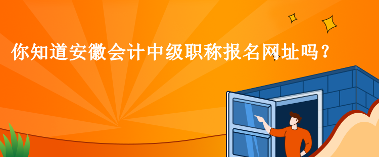 你知道安徽會(huì)計(jì)中級(jí)職稱報(bào)名網(wǎng)址嗎？