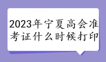 2023年寧夏高會準(zhǔn)考證什么時候打印