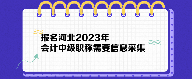 報(bào)名河北2023年會(huì)計(jì)中級(jí)職稱需要信息采集