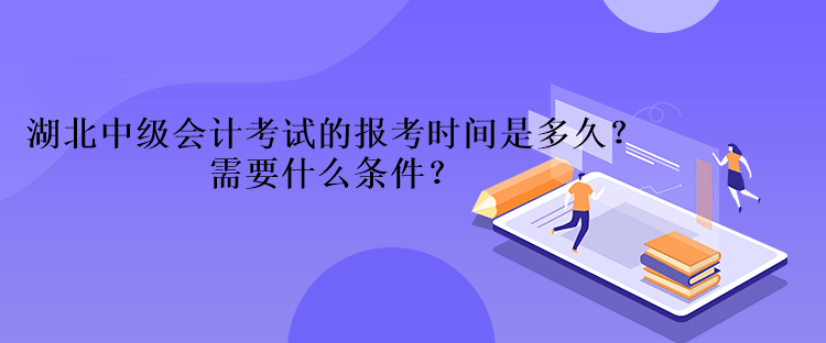 湖北中級(jí)會(huì)計(jì)考試的報(bào)考時(shí)間是多久？需要什么條件？