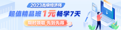 1元7天暢學(xué)，沉浸式體驗(yàn)2023年高級經(jīng)濟(jì)師超值精品班全套課程及服務(wù)