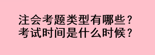 注會(huì)考題類型有哪些？考試時(shí)間是什么時(shí)候？