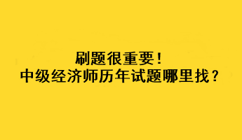 刷題很重要！中級(jí)經(jīng)濟(jì)師歷年試題哪里找？