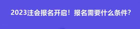 2023注會報(bào)名開啟！報(bào)名需要什么條件？