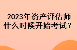 2023年資產評估師什么時候開始考試？