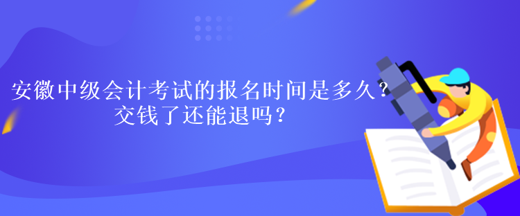 安徽中級(jí)會(huì)計(jì)考試的報(bào)名時(shí)間是多久？交錢了還能退嗎？