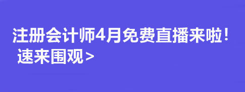 注冊(cè)會(huì)計(jì)師4月免費(fèi)直播來(lái)啦！速來(lái)圍觀>